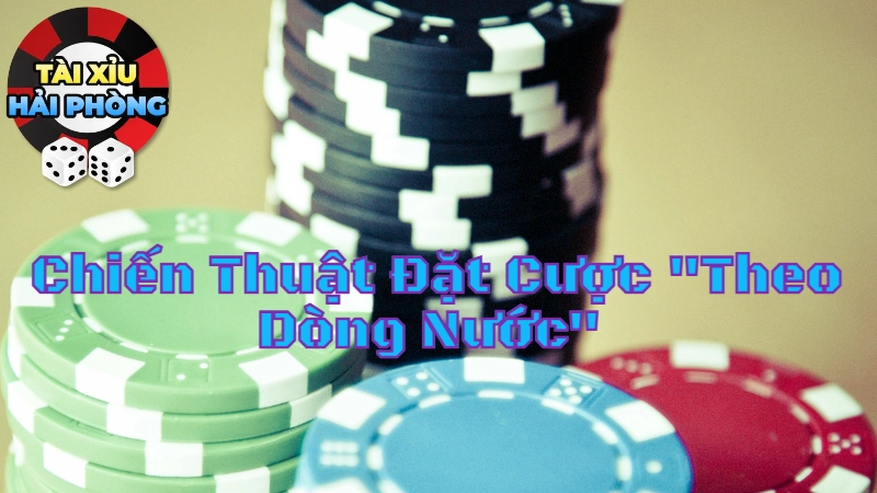 Chiến Thuật Đặt Cược “Theo Dòng Nước” Đặc Biệt Hải Phòng