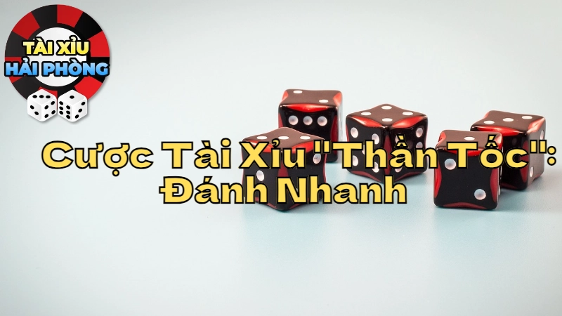 Cược Tài Xỉu “Thần Tốc”: Đánh Nhanh